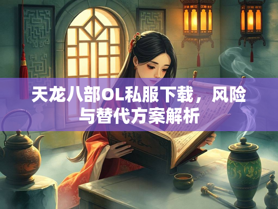 天龙八部OL私服下载，风险与替代方案解析