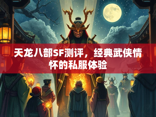 天龙八部SF测评，经典武侠情怀的私服体验