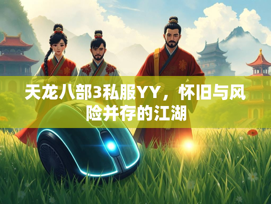 天龙八部3私服YY，怀旧与风险并存的江湖