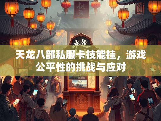 天龙八部私服卡技能挂，游戏公平性的挑战与应对  第1张