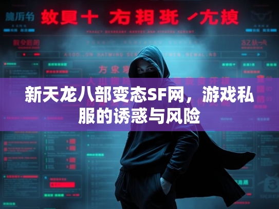 新天龙八部变态SF网，游戏私服的诱惑与风险  第2张
