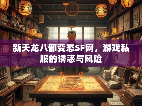 新天龙八部变态SF网，游戏私服的诱惑与风险  第3张
