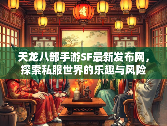 天龙八部手游SF最新发布网，探索私服世界的乐趣与风险  第1张