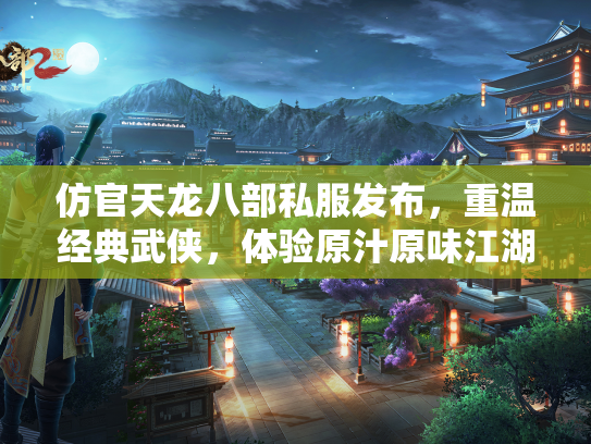 仿官天龙八部私服发布，重温经典武侠，体验原汁原味江湖