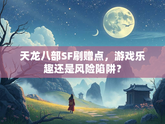 天龙八部SF刷赠点，游戏乐趣还是风险陷阱？  第2张