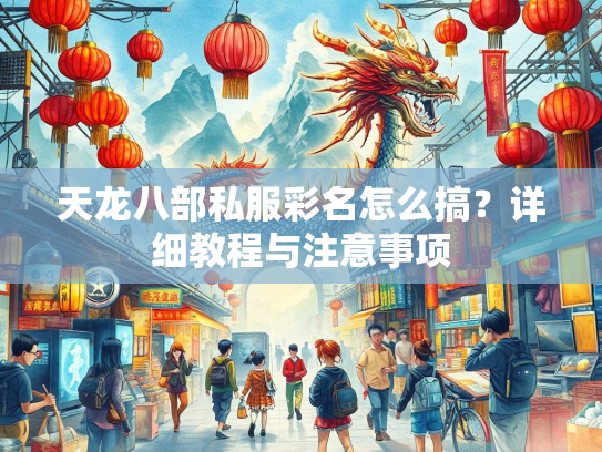 天龙八部私服彩名怎么搞？详细教程与注意事项  第2张