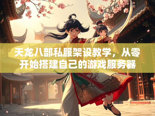 天龙八部私服架设教学，从零开始搭建自己的游戏服务器  第3张