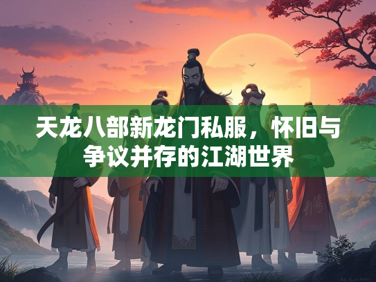 天龙八部新龙门私服，怀旧与争议并存的江湖世界  第2张