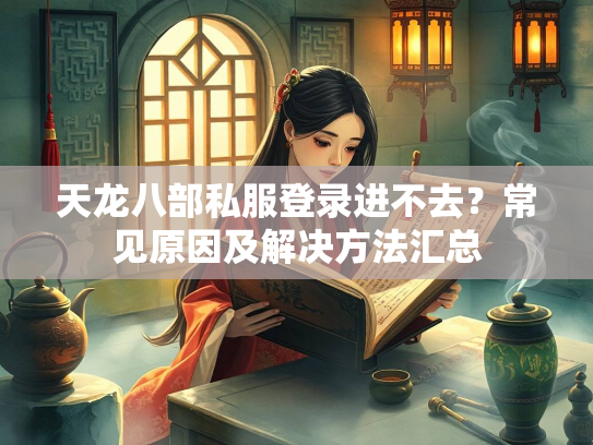 天龙八部私服登录进不去？常见原因及解决方法汇总  第2张
