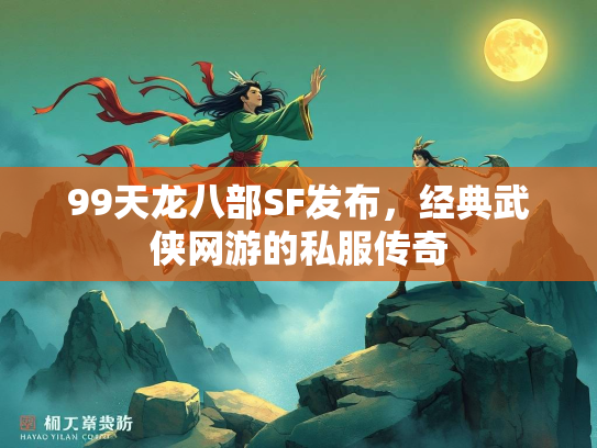 99天龙八部SF发布，经典武侠网游的私服传奇