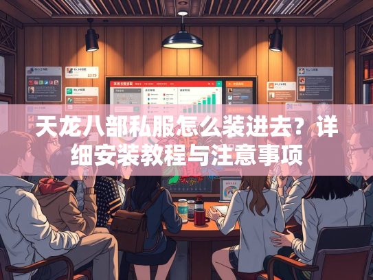 天龙八部私服怎么装进去？详细安装教程与注意事项  第2张
