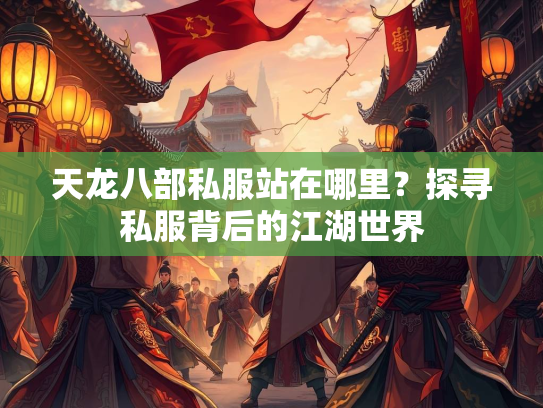 天龙八部私服站在哪里？探寻私服背后的江湖世界  第2张