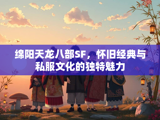 绵阳天龙八部SF，怀旧经典与私服文化的独特魅力  第2张
