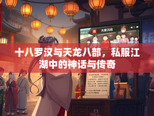 十八罗汉与天龙八部，私服江湖中的神话与传奇
