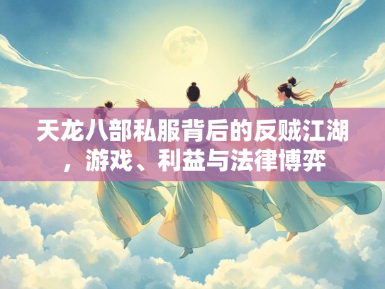 天龙八部私服背后的反贼江湖，游戏、利益与法律博弈  第1张