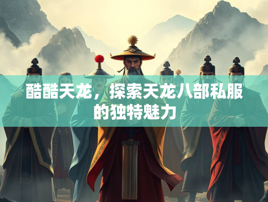 酷酷天龙，探索天龙八部私服的独特魅力  第1张