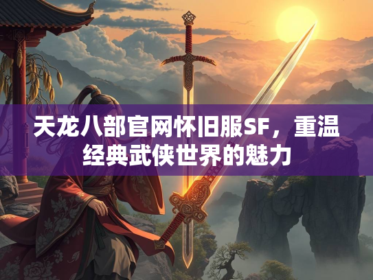 天龙八部官网怀旧服SF，重温经典武侠世界的魅力  第3张