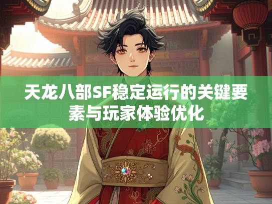 天龙八部SF稳定运行的关键要素与玩家体验优化  第2张
