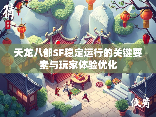 天龙八部SF稳定运行的关键要素与玩家体验优化