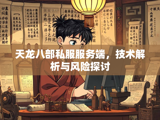 天龙八部私服服务端，技术解析与风险探讨
