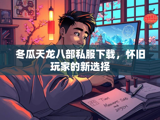 冬瓜天龙八部私服下载，怀旧玩家的新选择  第1张