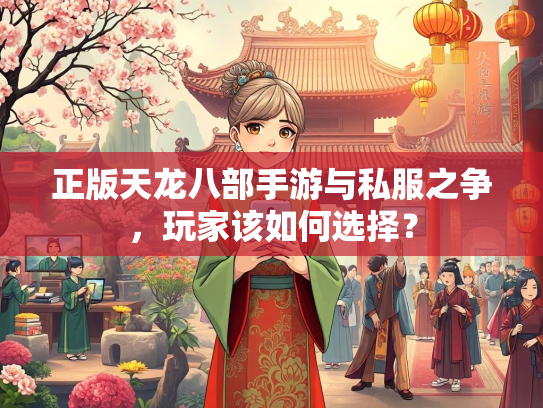 正版天龙八部手游与私服之争，玩家该如何选择？  第1张