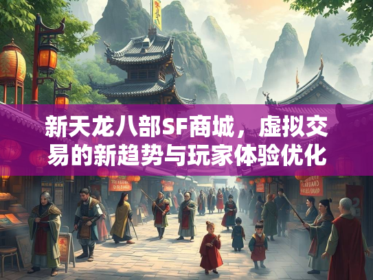 新天龙八部SF商城，虚拟交易的新趋势与玩家体验优化