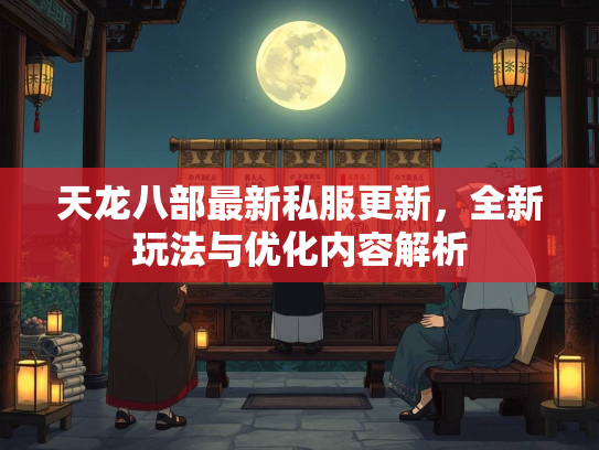 天龙八部最新私服更新，全新玩法与优化内容解析  第3张