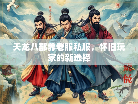 天龙八部养老服私服，怀旧玩家的新选择