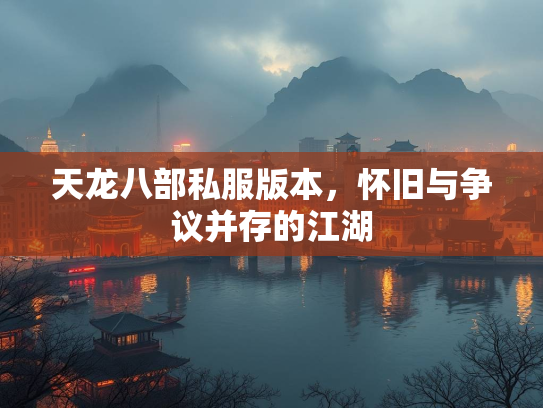 天龙八部私服版本，怀旧与争议并存的江湖