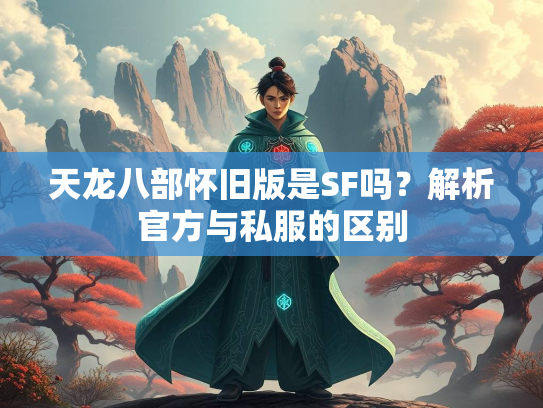 天龙八部怀旧版是SF吗？解析官方与私服的区别  第3张