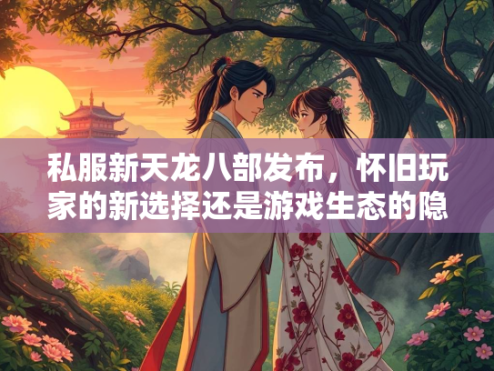 私服新天龙八部发布，怀旧玩家的新选择还是游戏生态的隐患？  第3张