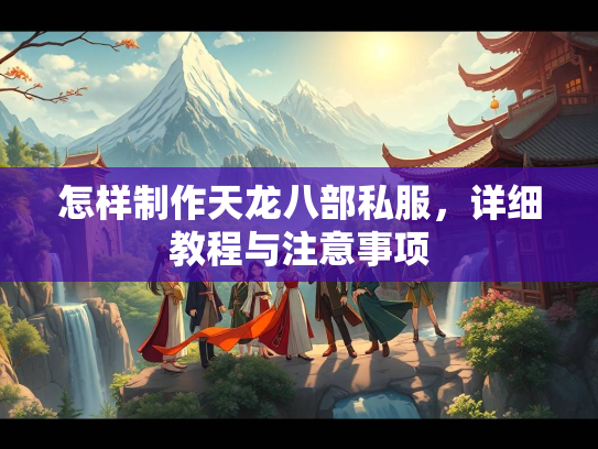 怎样制作天龙八部私服，详细详细教程与注意事项  第1张