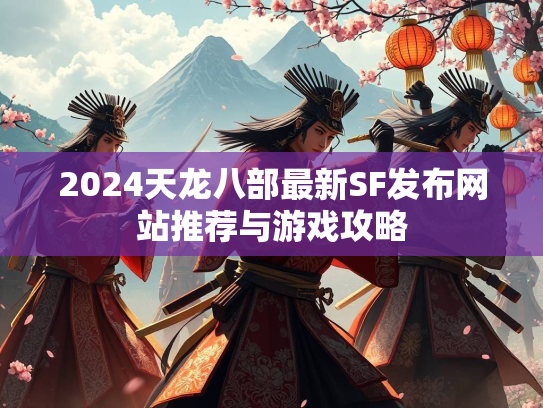 2024天龙八部最新SF发布网站推荐与游戏攻略  第1张