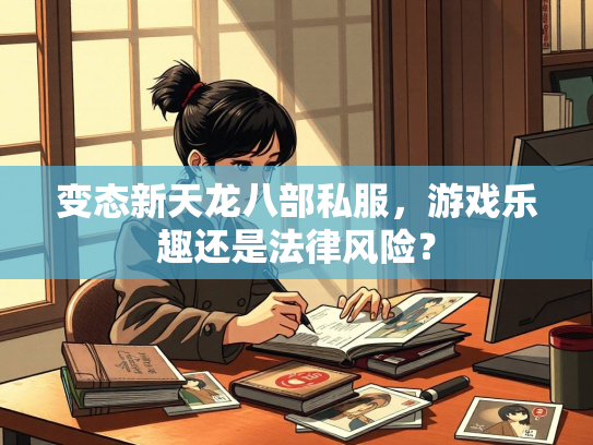 变态新天龙八部私服，游戏乐趣还是法律风险？  第2张