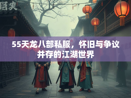55天龙八部私服，怀旧与争议并存的江湖世界  第3张