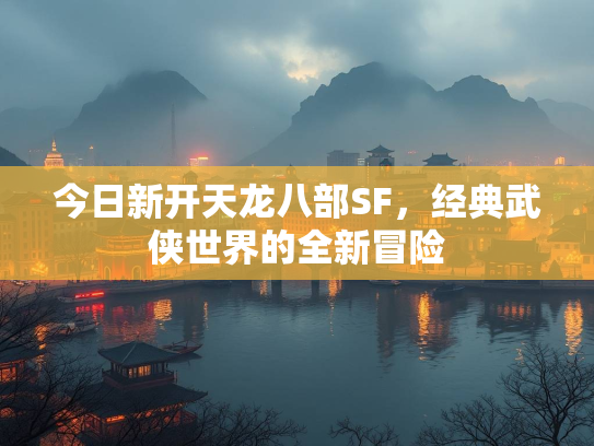 今日新开天龙八部SF，经典武侠世界的全新冒险  第1张