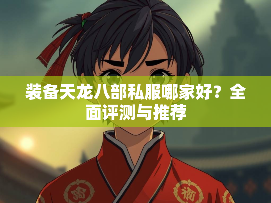 装备天龙八部私服哪家好？全面评测与推荐  第3张
