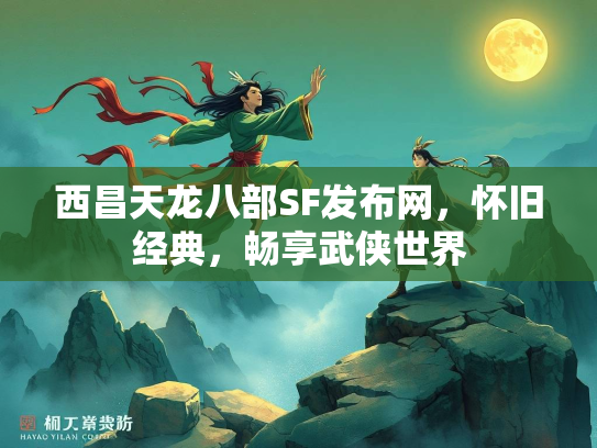 西昌天龙八部SF发布网，怀旧经典，畅享武侠世界  第1张
