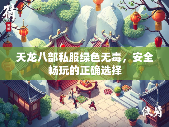 天龙八部私服绿色无毒，安全畅玩的正确选择  第3张