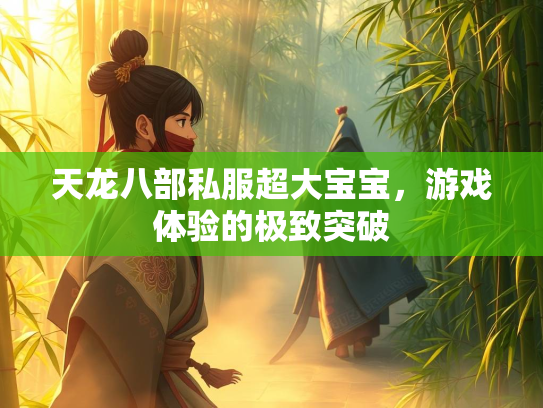 天龙八部私服超大宝宝，游戏体验的极致突破  第3张