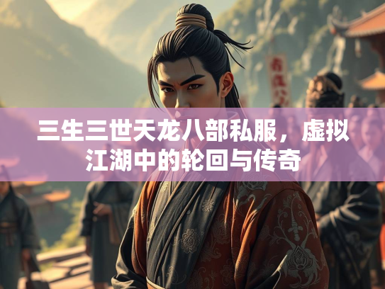 三生三世天龙八部私服，虚拟江湖中的轮回与传奇  第5张