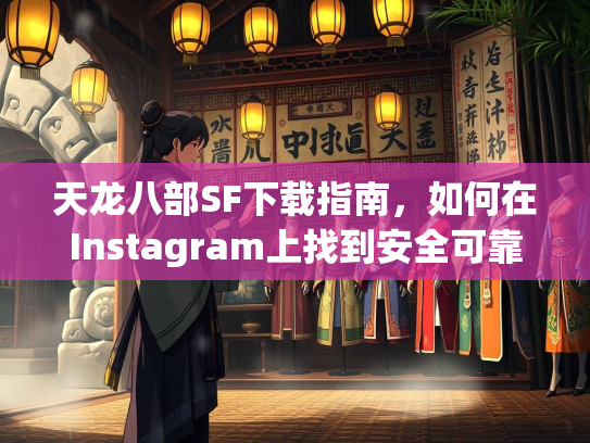 天龙八部SF下载指南，如何在Instagram上找到安全可靠的资源  第3张
