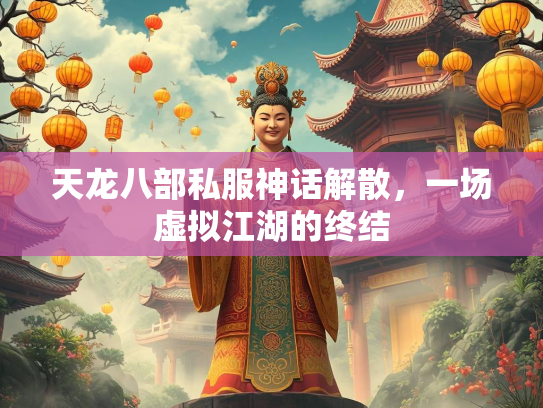 天龙八部私服神话解散，一场虚拟江湖的终结  第3张