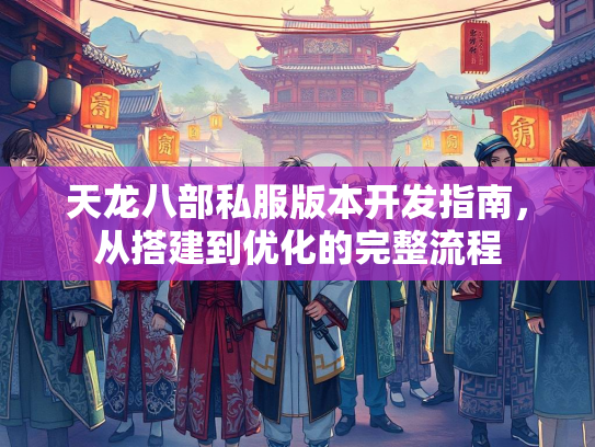 天龙八部私服版本开发指南，从搭建到优化的完整流程  第3张