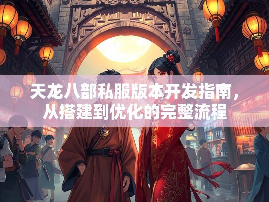 天龙八部私服版本开发指南，从搭建到优化的完整流程  第4张