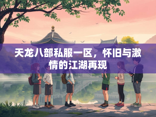 天龙八部私服一区，怀旧与激情的江湖再现  第3张