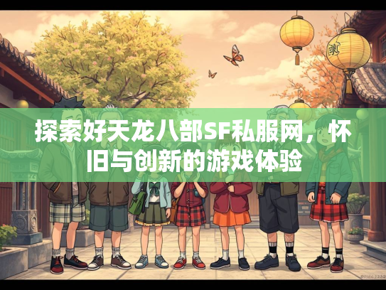 探索好天龙八部SF私服网，怀旧与创新的游戏体验  第1张