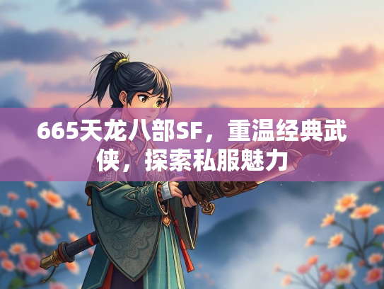 665天龙八部SF，重温经典武侠，探索私服魅力  第1张
