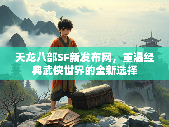 天龙八部SF新发布网，重温经典武侠世界的全新选择  第3张